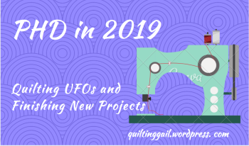 PHD in 2019:  Quilting UFOs and Finishing New Projects